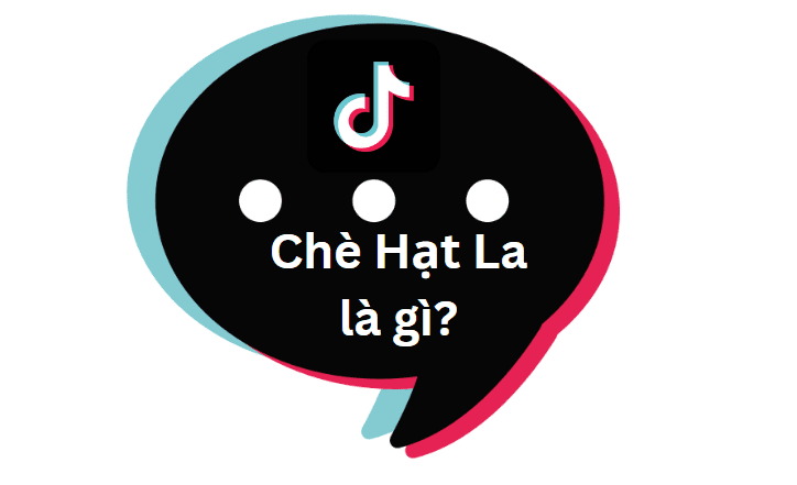 Chè Hạt La là gì? Chè Hạt La trên TikTok có ý nghĩa gì? 6 Chè Hạt La là gì?