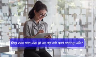 Ứng viên nên làm gì khi đợi kết quả phỏng vấn? 7 Ứng viên nên làm gì khi đợi kết quả phỏng vấn