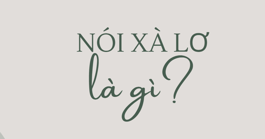 Nói xà lơ là gì? Nguồn gốc của từ "Nói xà lơ" trên Tiktok 6 nói xà lơ là gì